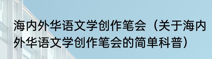 海内外华语文学创作笔会（关于海内外华语文学创作笔会的简单科普）