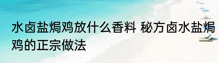 水卤盐焗鸡放什么香料 秘方卤水盐焗鸡的正宗做法