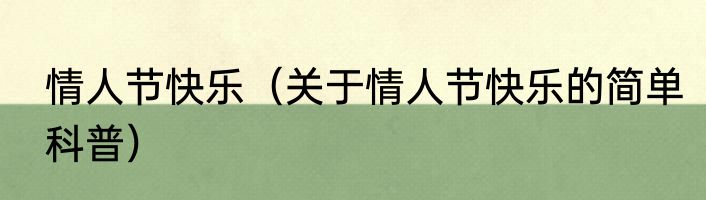 情人节快乐（关于情人节快乐的简单科普）