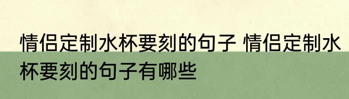 情侣定制水杯要刻的句子 情侣定制水杯要刻的句子有哪些