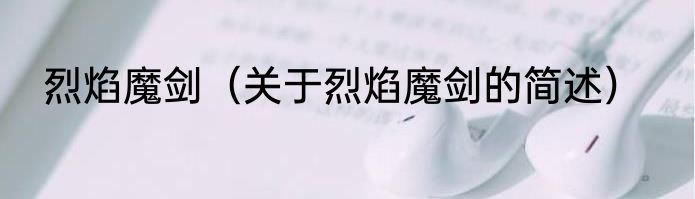 烈焰魔剑（关于烈焰魔剑的简述）