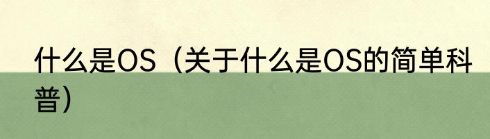 什么是OS（关于什么是OS的简单科普）