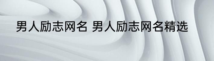 男人励志网名 男人励志网名精选
