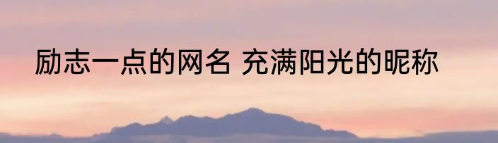 励志一点的网名 充满阳光的昵称