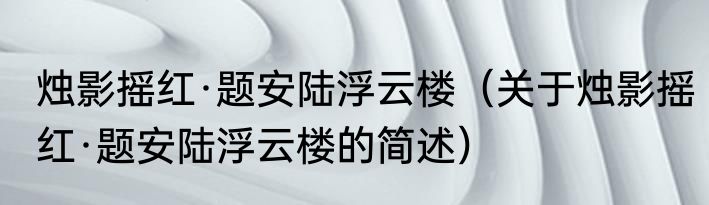烛影摇红·题安陆浮云楼（关于烛影摇红·题安陆浮云楼的简述）