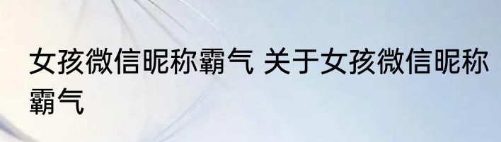 女孩微信昵称霸气 关于女孩微信昵称霸气