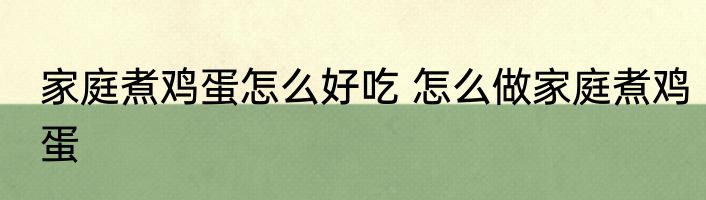 家庭煮鸡蛋怎么好吃 怎么做家庭煮鸡蛋