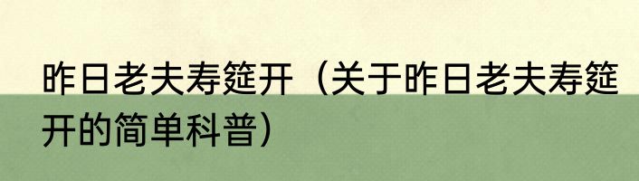 昨日老夫寿筵开（关于昨日老夫寿筵开的简单科普）