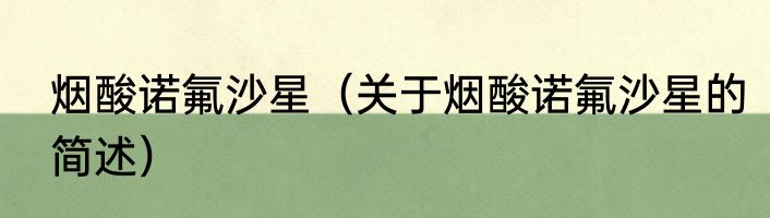 烟酸诺氟沙星（关于烟酸诺氟沙星的简述）