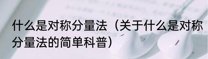 什么是对称分量法（关于什么是对称分量法的简单科普）