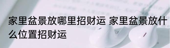 家里盆景放哪里招财运 家里盆景放什么位置招财运