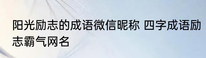 阳光励志的成语微信昵称 四字成语励志霸气网名