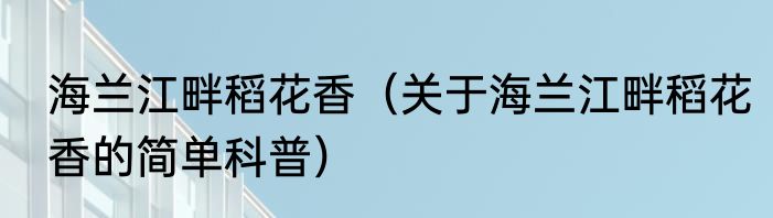 海兰江畔稻花香（关于海兰江畔稻花香的简单科普）