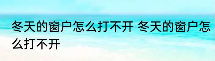 冬天的窗户怎么打不开 冬天的窗户怎么打不开