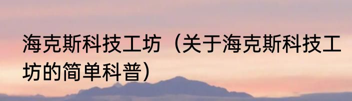 海克斯科技工坊（关于海克斯科技工坊的简单科普）