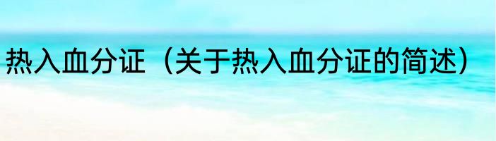 热入血分证（关于热入血分证的简述）