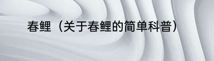 春鲤（关于春鲤的简单科普）