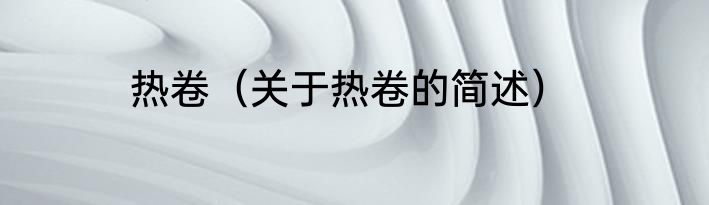 热卷（关于热卷的简述）