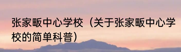 张家畈中心学校（关于张家畈中心学校的简单科普）