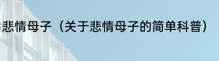 悲情母子（关于悲情母子的简单科普）