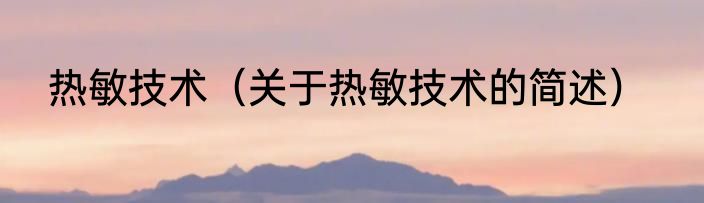热敏技术（关于热敏技术的简述）
