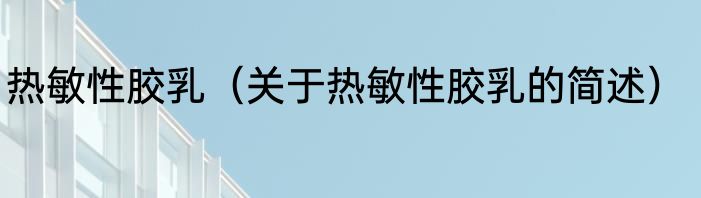 热敏性胶乳（关于热敏性胶乳的简述）