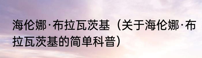海伦娜·布拉瓦茨基（关于海伦娜·布拉瓦茨基的简单科普）