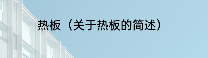 热板（关于热板的简述）