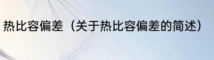 热比容偏差（关于热比容偏差的简述）