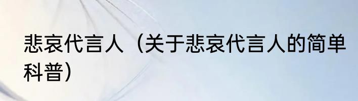 悲哀代言人（关于悲哀代言人的简单科普）