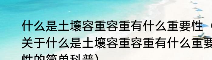什么是土壤容重容重有什么重要性（关于什么是土壤容重容重有什么重要性的简单科普）