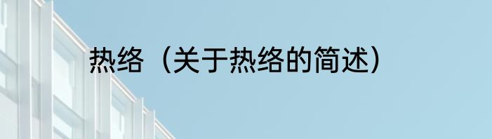 热络（关于热络的简述）