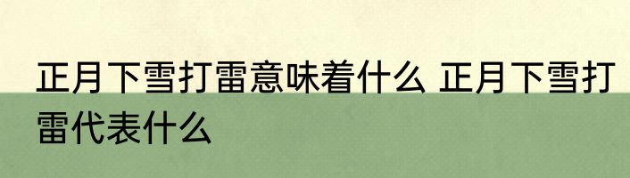 正月下雪打雷意味着什么 正月下雪打雷代表什么