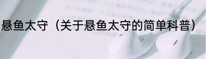 悬鱼太守（关于悬鱼太守的简单科普）