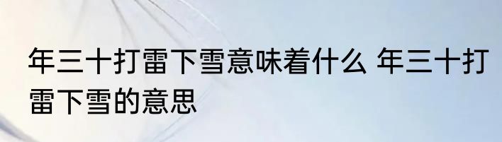 年三十打雷下雪意味着什么 年三十打雷下雪的意思
