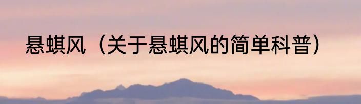 悬蜞风（关于悬蜞风的简单科普）