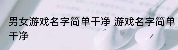 男女游戏名字简单干净 游戏名字简单干净