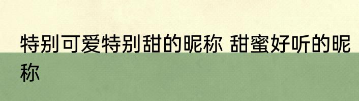 特别可爱特别甜的昵称 甜蜜好听的昵称
