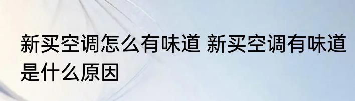 新买空调怎么有味道 新买空调有味道是什么原因