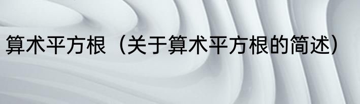 算术平方根（关于算术平方根的简述）