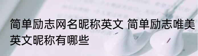 简单励志网名昵称英文 简单励志唯美英文昵称有哪些