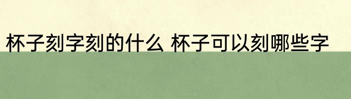 杯子刻字刻的什么 杯子可以刻哪些字