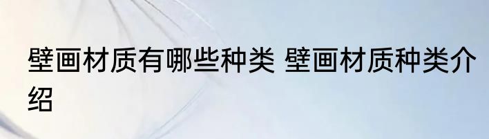壁画材质有哪些种类 壁画材质种类介绍