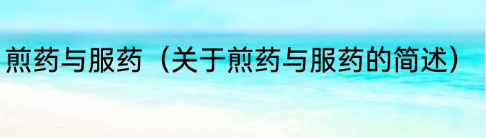 煎药与服药（关于煎药与服药的简述）