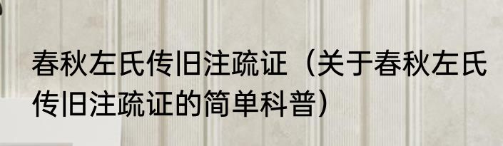 春秋左氏传旧注疏证（关于春秋左氏传旧注疏证的简单科普）