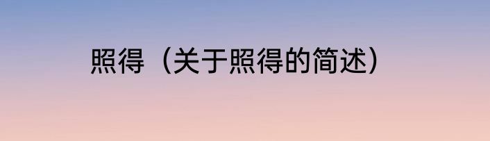 照得（关于照得的简述）