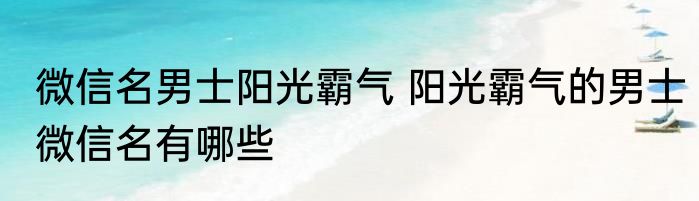 微信名男士阳光霸气 阳光霸气的男士微信名有哪些