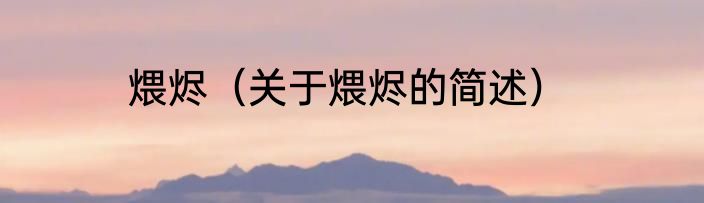 煨烬（关于煨烬的简述）