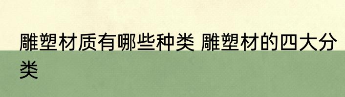 雕塑材质有哪些种类 雕塑材的四大分类