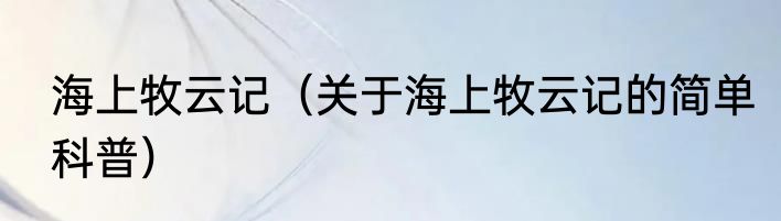 海上牧云记（关于海上牧云记的简单科普）